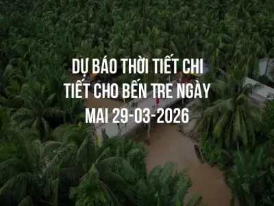 Dự báo thời tiết chi tiết cho Bến Tre ngày mai 29-03-2026