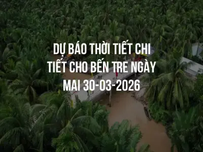 Dự báo thời tiết chi tiết cho Bến Tre ngày mai 30-03-2026