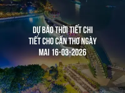 Dự báo thời tiết chi tiết cho Cần Thơ ngày mai 16-03-2026