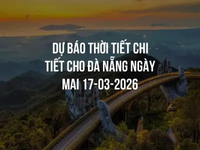 Dự báo thời tiết chi tiết cho Đà Nẵng ngày mai 17-03-2026