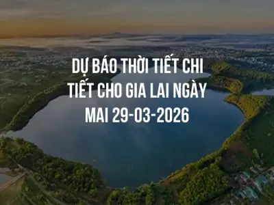 Dự báo thời tiết chi tiết cho Gia Lai ngày mai 29-03-2026