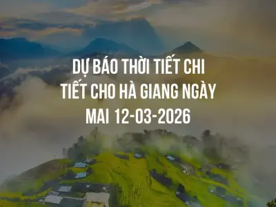 Dự báo thời tiết chi tiết cho Hà Giang ngày mai 12-03-2026