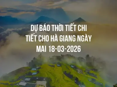 Dự báo thời tiết chi tiết cho Hà Giang ngày mai 18-03-2026