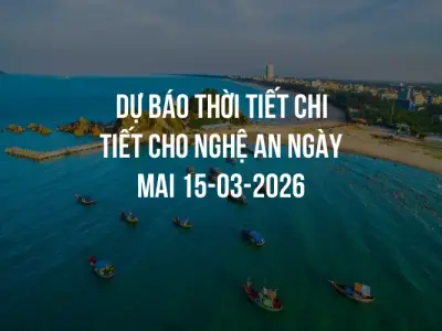 Dự báo thời tiết chi tiết cho Nghệ An ngày mai 15-03-2026