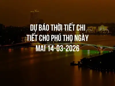 Dự báo thời tiết chi tiết cho Phú Thọ ngày mai 14-03-2026