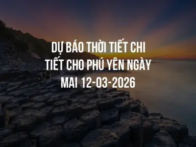 Dự báo thời tiết chi tiết cho Phú Yên ngày mai 12-03-2026