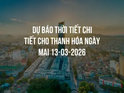 Dự báo thời tiết chi tiết cho Thanh Hóa ngày mai 13-03-2026
