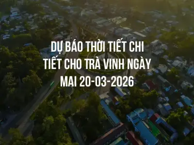 Dự báo thời tiết chi tiết cho Trà Vinh ngày mai 20-03-2026