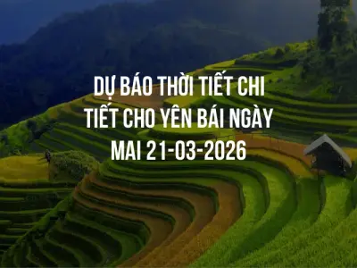 Dự báo thời tiết chi tiết cho Yên Bái ngày mai 21-03-2026