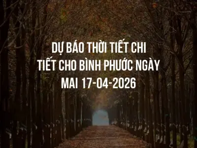 Dự báo thời tiết chi tiết cho Bình Phước ngày mai 17-04-2026