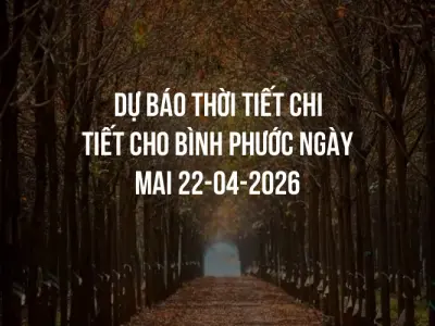 Dự báo thời tiết chi tiết cho Bình Phước ngày mai 22-04-2026