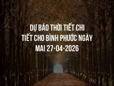 Dự báo thời tiết chi tiết cho Bình Phước ngày mai 27-04-2026