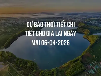 Dự báo thời tiết chi tiết cho Gia Lai ngày mai 06-04-2026