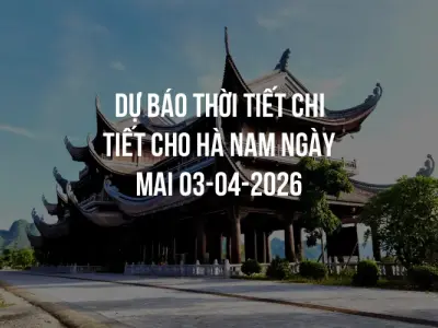 Dự báo thời tiết chi tiết cho Hà Nam ngày mai 03-04-2026