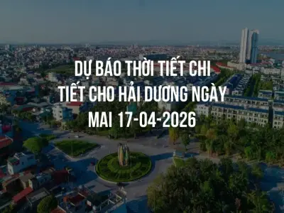 Dự báo thời tiết chi tiết cho Hải Dương ngày mai 17-04-2026