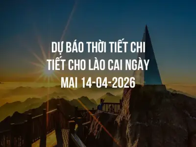 Dự báo thời tiết chi tiết cho Lào Cai ngày mai 14-04-2026
