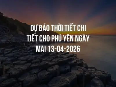 Dự báo thời tiết chi tiết cho Phú Yên ngày mai 13-04-2026
