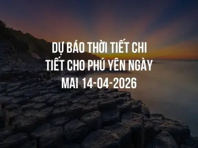 Dự báo thời tiết chi tiết cho Phú Yên ngày mai 14-04-2026