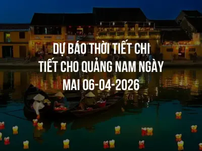 Dự báo thời tiết chi tiết cho Quảng Nam ngày mai 06-04-2026