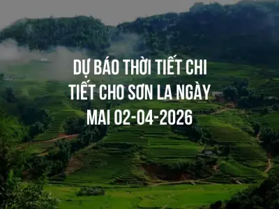 Dự báo thời tiết chi tiết cho Sơn La ngày mai 02-04-2026