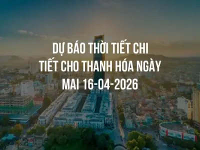 Dự báo thời tiết chi tiết cho Thanh Hóa ngày mai 16-04-2026