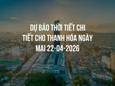 Dự báo thời tiết chi tiết cho Thanh Hóa ngày mai 22-04-2026