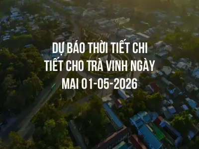 Dự báo thời tiết chi tiết cho Trà Vinh ngày mai 01-05-2026