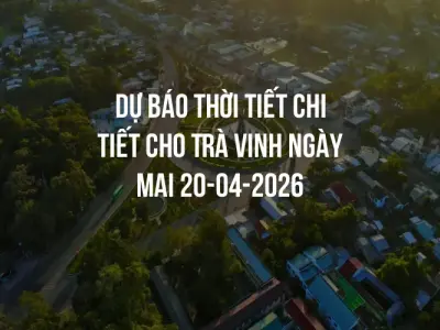 Dự báo thời tiết chi tiết cho Trà Vinh ngày mai 20-04-2026