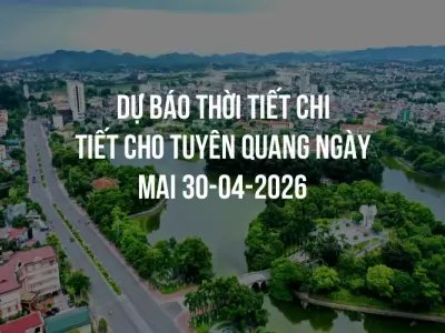 Dự báo thời tiết chi tiết cho Tuyên Quang ngày mai 30-04-2026
