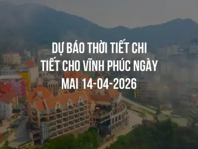 Dự báo thời tiết chi tiết cho Vĩnh Phúc ngày mai 14-04-2026