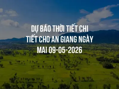 Dự báo thời tiết chi tiết cho An Giang ngày mai 09-05-2026