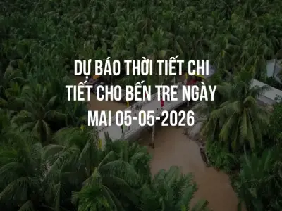 Dự báo thời tiết chi tiết cho Bến Tre ngày mai 05-05-2026