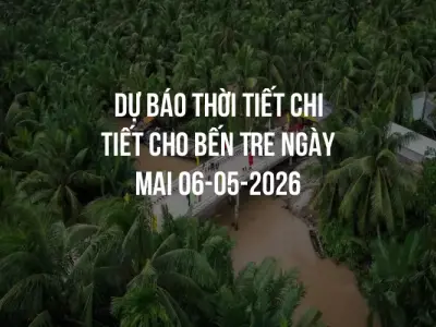 Dự báo thời tiết chi tiết cho Bến Tre ngày mai 06-05-2026