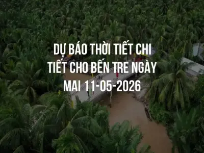 Dự báo thời tiết chi tiết cho Bến Tre ngày mai 11-05-2026