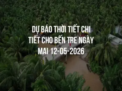 Dự báo thời tiết chi tiết cho Bến Tre ngày mai 12-05-2026