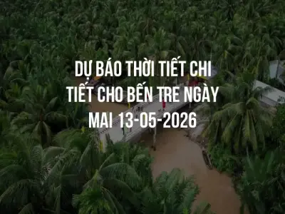 Dự báo thời tiết chi tiết cho Bến Tre ngày mai 13-05-2026