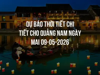 Dự báo thời tiết chi tiết cho Quảng Nam ngày mai 09-05-2026