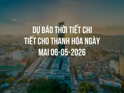 Dự báo thời tiết chi tiết cho Thanh Hóa ngày mai 06-05-2026