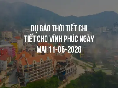Dự báo thời tiết chi tiết cho Vĩnh Phúc ngày mai 11-05-2026