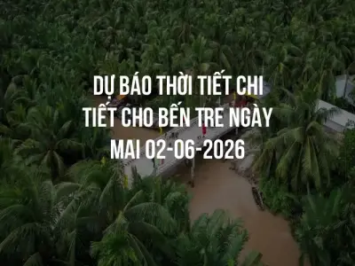 Dự báo thời tiết chi tiết cho Bến Tre ngày mai 02-06-2026