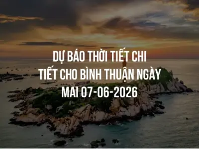 Dự báo thời tiết chi tiết cho Bình Thuận ngày mai 07-06-2026