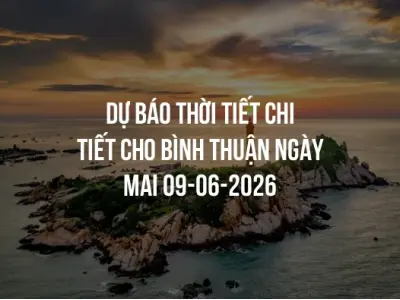 Dự báo thời tiết chi tiết cho Bình Thuận ngày mai 09-06-2026