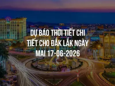 Dự báo thời tiết chi tiết cho Đắk Lắk ngày mai 17-06-2026