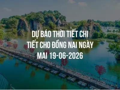 Dự báo thời tiết chi tiết cho Đồng Nai ngày mai 19-06-2026