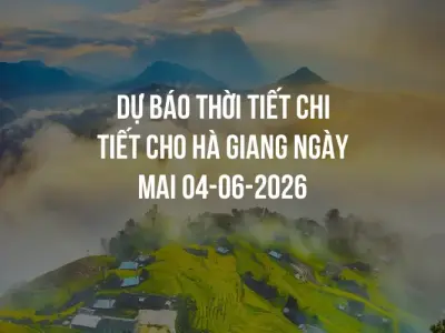 Dự báo thời tiết chi tiết cho Hà Giang ngày mai 04-06-2026