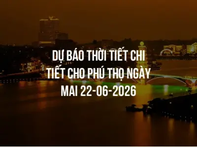 Dự báo thời tiết chi tiết cho Phú Thọ ngày mai 22-06-2026