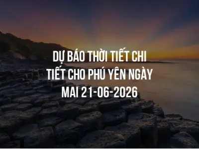 Dự báo thời tiết chi tiết cho Phú Yên ngày mai 21-06-2026