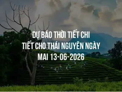 Dự báo thời tiết chi tiết cho Thái Nguyên ngày mai 13-06-2026