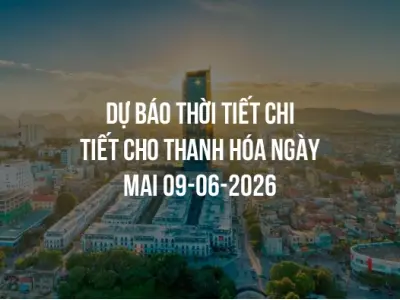 Dự báo thời tiết chi tiết cho Thanh Hóa ngày mai 09-06-2026