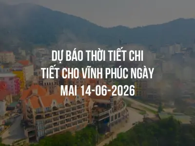 Dự báo thời tiết chi tiết cho Vĩnh Phúc ngày mai 14-06-2026